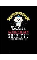 Always Be Yourself Unless You Can Be a Shih Tzu Then Be a Shih Tzu: Graph Paper Notebook - 1/2 Inch Squares(259 Graph Paper Notebook - 1/2 Inch Squares)