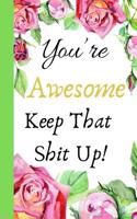 You're Awesome Keep That Shit Up