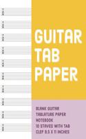 Guitar Tab Paper: Blank Guitar Tablature Paper Notebook 10 Staves with Tab Clef 8.5 X 11 Inches (Volume 10)