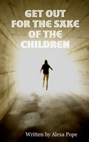 GET OUT (for the sake of the children)