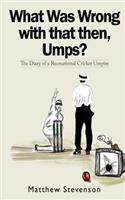 What Was Wrong with That Then, Umps?