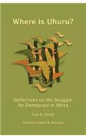 Where Is Uhuru?: Reflections on the Struggle for Democracy in Africa