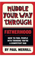 Muddle Your Way Through Fatherhood: How to fool people into thinking you're a competent dad