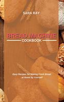 Bread Machine Cookbook: Easy Recipes for Making Fresh Bread at Home by Yourself