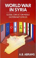 World War in Syria: Global Conflict on Middle Eastern Battlefields