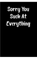 Sorry You Suck at Everything: Blank Lined Journal