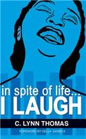 in spite of life...I LAUGH