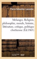 Mélanges. Religion, philosophie, morale, histoire, littérature, critique, politique chrétienne