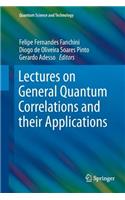 Lectures on General Quantum Correlations and their Applications