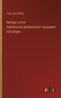 Beiträge zu einer mathematisch-physikalischen Topographie von Dilingen