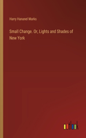 Small Change. Or, Lights and Shades of New York
