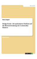 Hedge-Fonds - Ihr spekulativer Einfluss auf die Wertentwicklung der Commodity Markets: (German)