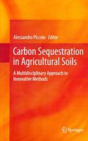 Carbon Sequestration in Agricultural Soils: A Multidisciplinary Approach to Innovative Methods (Special Indian Edition/ Reprint Year- 2020) [Paperback] Alessandro Piccolo