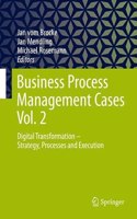 Business Process Management Cases Vol. 2: Digital Transformation - Strategy, Processes and Execution