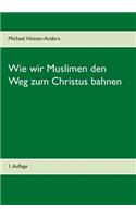 Wie wir Muslimen den Weg zum Christus bahnen