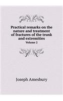 Practical remarks on the nature and treatment of fractures of the trunk and extremities Volume 2