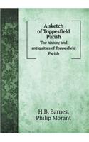 A sketch of Toppesfield Parish The history and antiquities of Toppesfield Parish: (English)