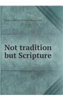 Not Tradition But Scripture