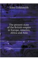 The present state of the British empire in Europe, America, Africa and Asia: (English)