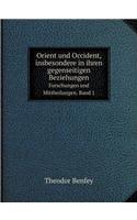 Orient und Occident, insbesondere in ihren gegenseitigen Beziehungen Forschungen und Mittheilungen. Band 1