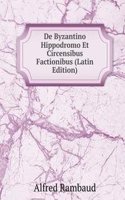 De Byzantino Hippodromo Et Circensibus Factionibus (Latin Edition)