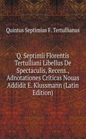 Q. Septimii Florentis Tertulliani Libellus De Spectaculis, Recens., Adnotationes Criticas Nouas Addidit E. Klussmann (Latin Edition)