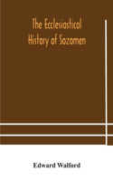 ecclesiastical history of Sozomen: comprising a history of the church from A. D. 324 to A. D. 440 Also the Ecclesiastical History of Philostorgius, As Epitomised By Photius, Patriarch