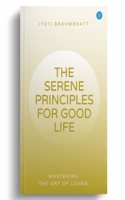 THE SERENE PRINCIPLES FOR GOOD LIFE MASTERING THE ART OF LIVING.