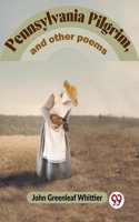 Pennsylvania Pilgrim, And Other Poems John Greenleaf Whittier