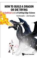 How to Build a Dragon or Die Trying: A Satirical Look at Cutting-Edge Science