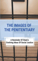 The Images Of The Penitentiary: A Reminder Of State's Evolving Ideas Of Social Justice: The Idaho State Historical Society