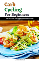 Carb Cycling for Beginners: The Carb Cycling guide and healthy recipes to manage weight loss