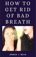 How to Get Rid of Bad Breath