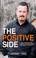 Positive Side: How I Overcame Bullying, Bankruptcy, and a Bad Attitude and Found My True Identity