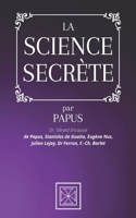 La Science Secrète: Par le Dr. Gérard Encausse dit Papus, Stanislas de Guaita, Eugène Nus, Julien Lejay, Dr Ferran et F.-Ch. Barlet