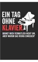 Ein Tag Ohne Klavier.Bringt Mich Vermutlich Nicht Um, Aber Warum Das Risiko Eingehen?