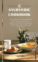 Ayurvedic Cookbook: The Complete Ayurveda Guidebook with Rituals, Recipes, and Remedies for Balance and Healing. 10-Day Ayurveda Diet Plan (guide, herbs, vegan, plant b