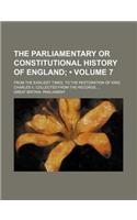 The Parliamentary or Constitutional History of England (Volume 7); From the Earliest Times, to the Restoration of King Charles II. Collected from the