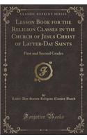 Lesson Book for the Religion Classes in the Church of Jesus Christ of Latter-Day Saints: First and Second Grades (Classic Reprint)