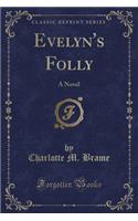 Evelyn's Folly: A Novel (Classic Reprint): A Novel (Classic Reprint)