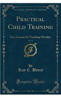 Practical Child Training, Vol. 15: Easy Lessons for Teaching Morality (Classic Reprint)