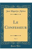 Le Confesseur, Vol. 1 (Classic Reprint)