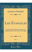 Les ï¿½vangiles, Vol. 1: Premiï¿½re Partie; Examen Critique Et Comparatif Des Trois Premiers ï¿½vangiles (Classic Reprint): Premiï¿½re Partie; Examen Critique Et Comparatif Des Trois Premiers ï¿½vangiles (Classic Reprint)