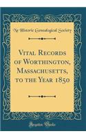 Vital Records of Worthington, Massachusetts, to the Year 1850 (Classic Reprint)