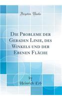 Die Probleme Der Geraden Linie, Des Winkels Und Der Ebenen FlÃ¤che (Classic Reprint)