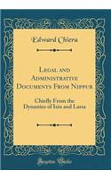 Legal and Administrative Documents From Nippur: Chiefly From the Dynasties of Isin and Larsa (Classic Reprint)