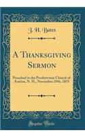 A Thanksgiving Sermon: Preached in the Presbyterian Church of Antrim, N. H., November 29th, 1855 (Classic Reprint)