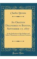 An Oration Delivered in Boston, September 17, 1877: At the Dedication of the Soldiers and Sailors' Monument, on Boston Common (Classic Reprint): At the Dedication of the Soldiers and Sailors' Monument, on Boston Common (Classic Reprint)