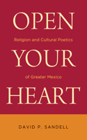 Open Your Heart: Religion and Cultural Poetics of Greater Mexico(Latino Perspectives)