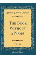 The Book Without a Name, Vol. 1 of 2 (Classic Reprint)